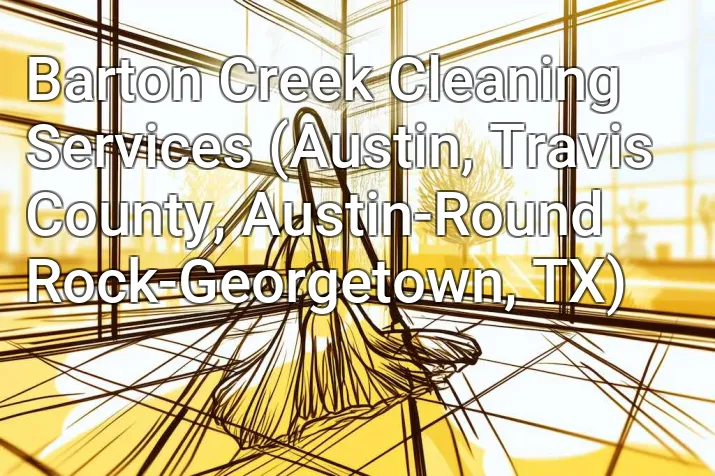 Barton Creek Cleaning Services (Austin, Travis County, Austin-Round Rock-Georgetown, TX)
