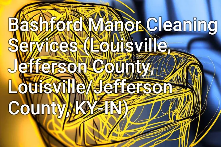 Bashford Manor Cleaning Services (Louisville, Jefferson County, Louisville/Jefferson County, KY-IN)