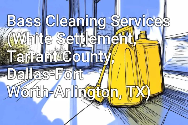 Bass Cleaning Services (White Settlement, Tarrant County, Dallas-Fort Worth-Arlington, TX)