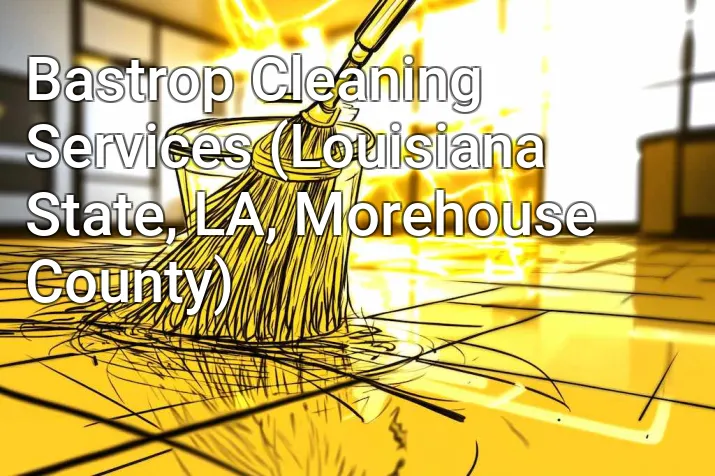 Bastrop Cleaning Services (Louisiana State, LA, Morehouse County)
