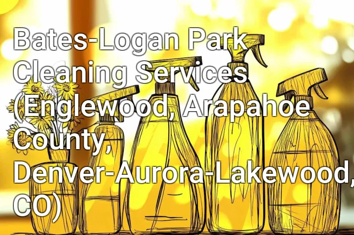 Bates-Logan Park Cleaning Services (Englewood, Arapahoe County, Denver-Aurora-Lakewood, CO)