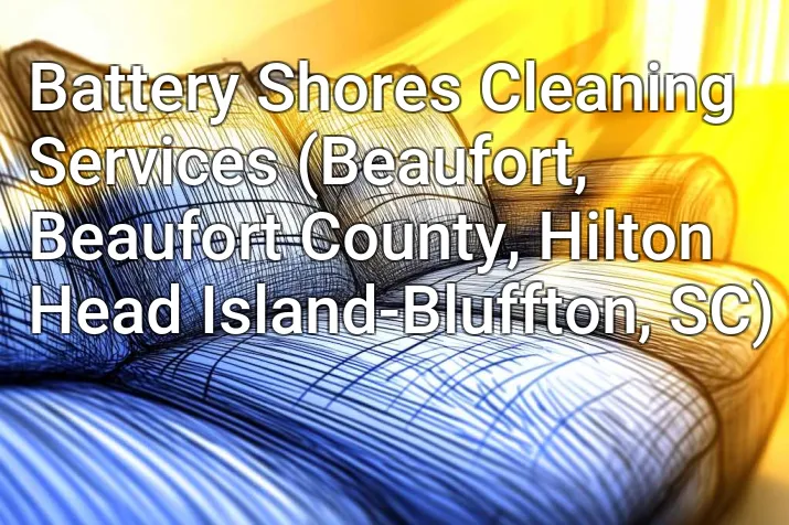Battery Shores Cleaning Services (Beaufort, Beaufort County, Hilton Head Island-Bluffton, SC)