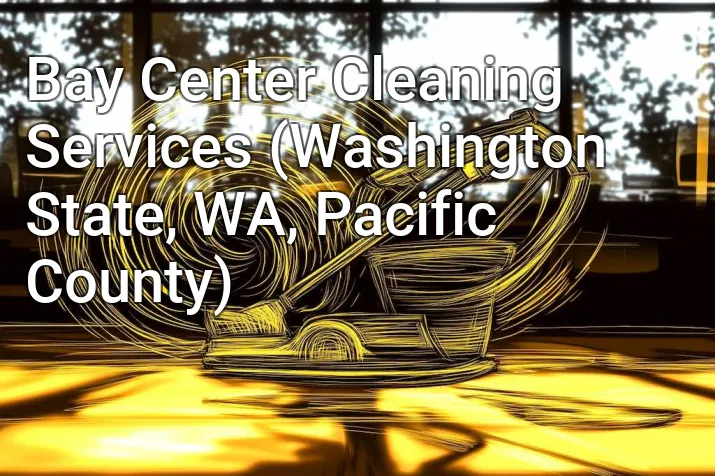 Bay Center Cleaning Services (Washington State, WA, Pacific County)