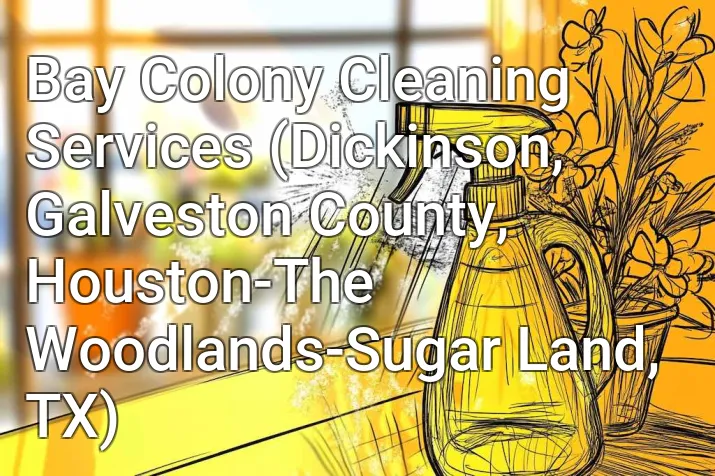 Bay Colony Cleaning Services (Dickinson, Galveston County, Houston-The Woodlands-Sugar Land, TX)