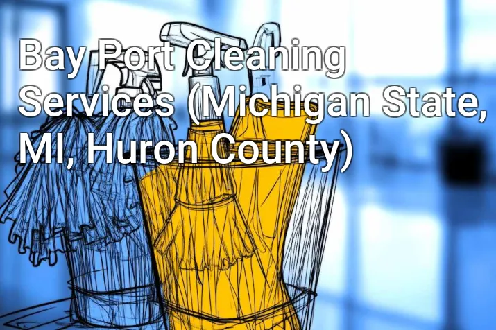 Bay Port Cleaning Services (Michigan State, MI, Huron County)
