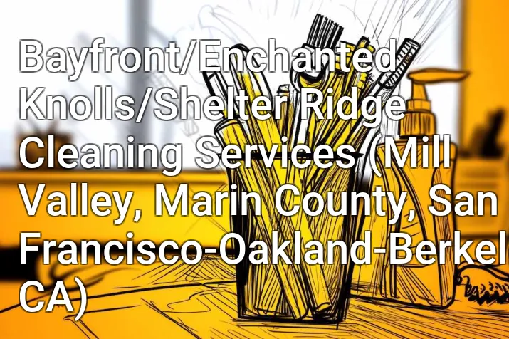 Bayfront/Enchanted Knolls/Shelter Ridge Cleaning Services (Mill Valley, Marin County, San Francisco-Oakland-Berkeley, CA)