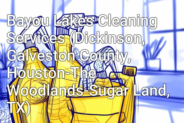 Bayou Lakes Cleaning Services (Dickinson, Galveston County, Houston-The Woodlands-Sugar Land, TX)