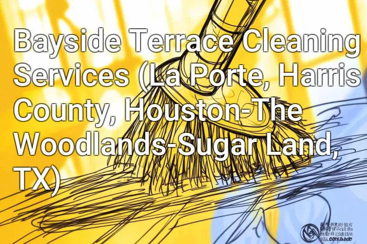 Bayside Terrace Cleaning Services (La Porte, Harris County, Houston-The Woodlands-Sugar Land, TX)