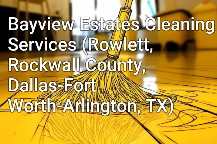 Bayview Estates Cleaning Services (Rowlett, Rockwall County, Dallas-Fort Worth-Arlington, TX)