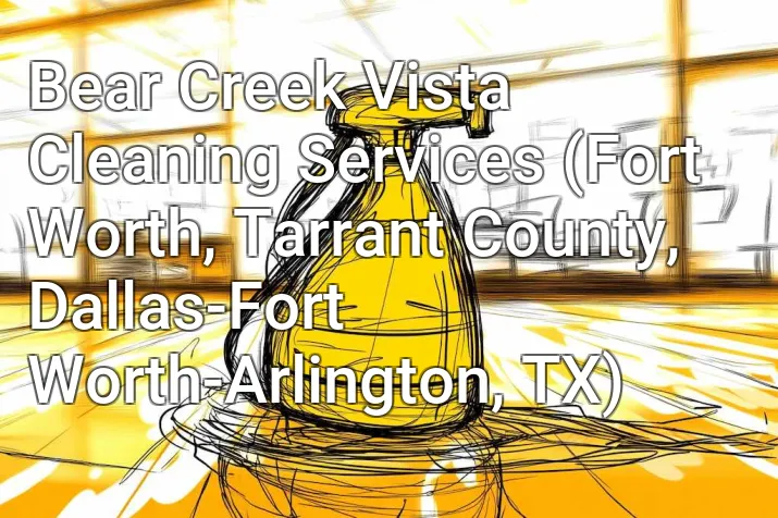 Bear Creek Vista Cleaning Services (Fort Worth, Tarrant County, Dallas-Fort Worth-Arlington, TX)