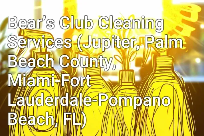 Bear’s Club Cleaning Services (Jupiter, Palm Beach County, Miami-Fort Lauderdale-Pompano Beach, FL)