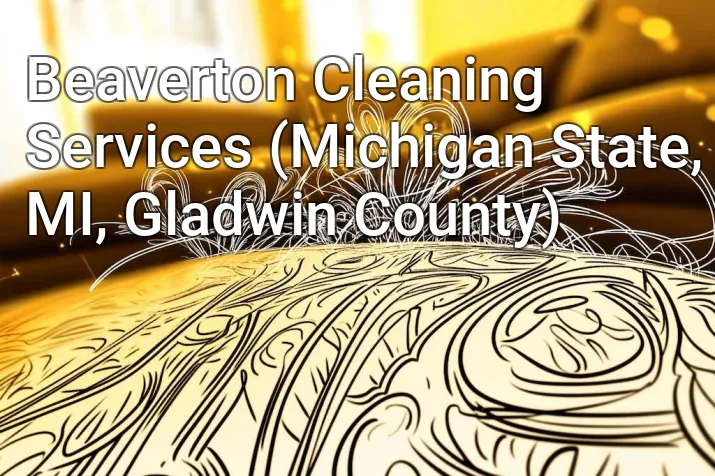 Beaverton Cleaning Services (Michigan State, MI, Gladwin County)