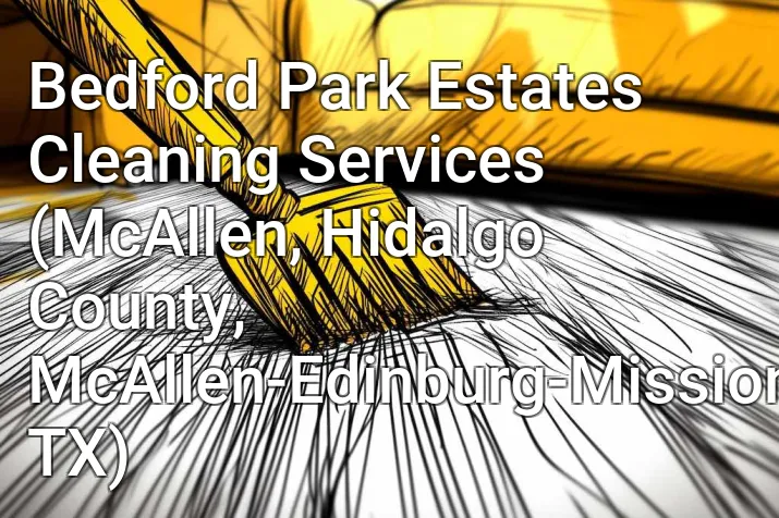 Bedford Park Estates Cleaning Services (McAllen, Hidalgo County, McAllen-Edinburg-Mission, TX)