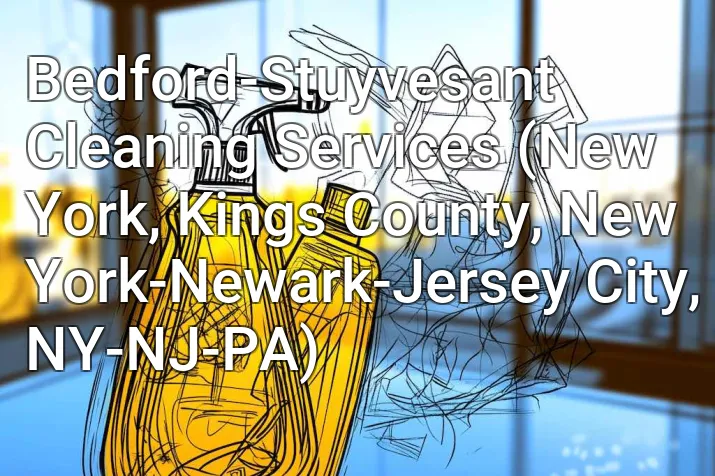 Bedford-Stuyvesant Cleaning Services (New York, Kings County, New York-Newark-Jersey City, NY-NJ-PA)