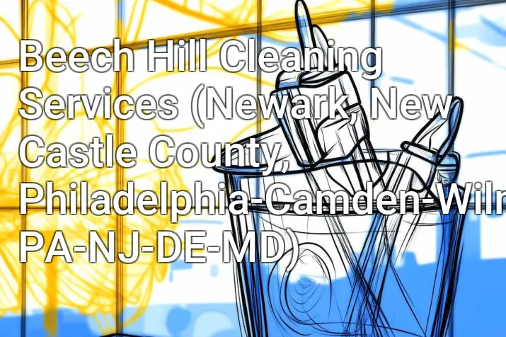 Beech Hill Cleaning Services (Newark, New Castle County, Philadelphia-Camden-Wilmington, PA-NJ-DE-MD)