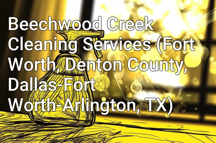 Beechwood Creek Cleaning Services (Fort Worth, Denton County, Dallas-Fort Worth-Arlington, TX)