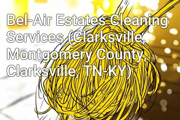 Bel-Air Estates Cleaning Services (Clarksville, Montgomery County, Clarksville, TN-KY)