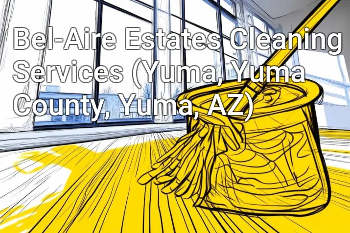 Bel-Aire Estates Cleaning Services (Yuma, Yuma County, Yuma, AZ)