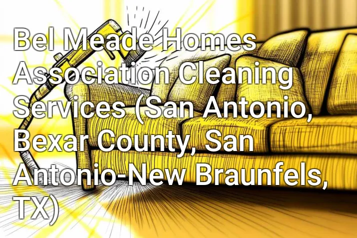 Bel Meade Homes Association Cleaning Services (San Antonio, Bexar County, San Antonio-New Braunfels, TX)