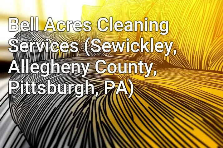 Bell Acres Cleaning Services (Sewickley, Allegheny County, Pittsburgh, PA)