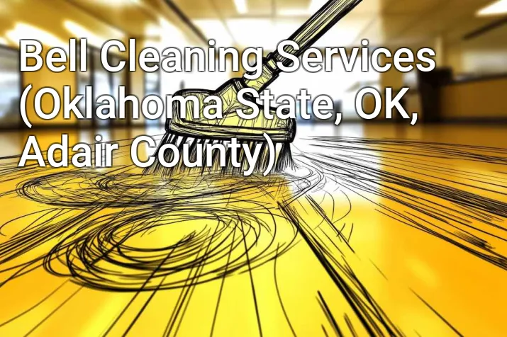 Bell Cleaning Services (Oklahoma State, OK, Adair County)