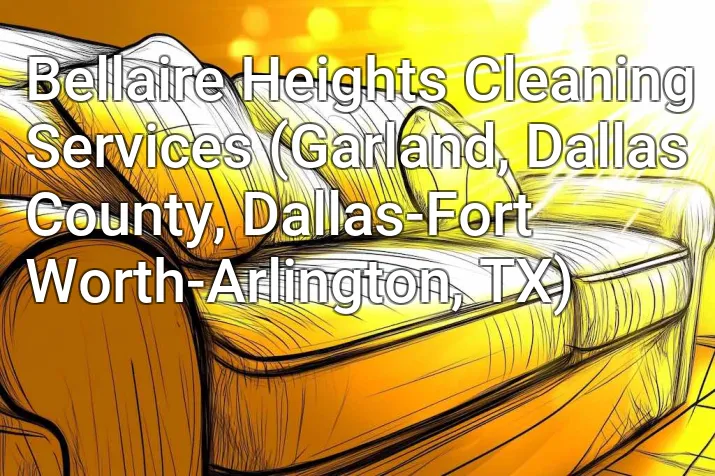 Bellaire Heights Cleaning Services (Garland, Dallas County, Dallas-Fort Worth-Arlington, TX)
