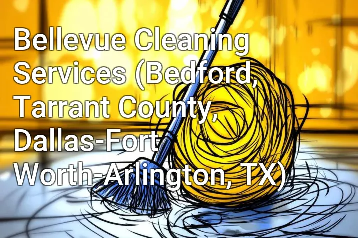 Bellevue Cleaning Services (Bedford, Tarrant County, Dallas-Fort Worth-Arlington, TX)
