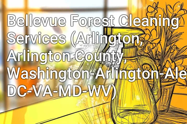 Bellevue Forest Cleaning Services (Arlington, Arlington County, Washington-Arlington-Alexandria, DC-VA-MD-WV)