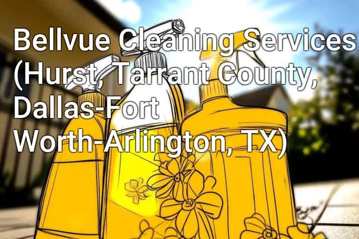 Bellvue Cleaning Services (Hurst, Tarrant County, Dallas-Fort Worth-Arlington, TX)