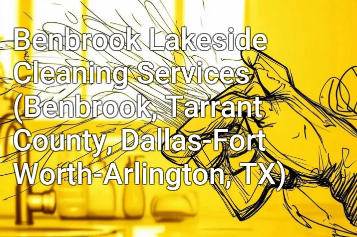 Benbrook Lakeside Cleaning Services (Benbrook, Tarrant County, Dallas-Fort Worth-Arlington, TX)