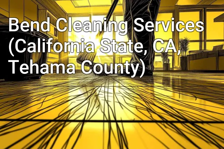Bend Cleaning Services (California State, CA, Tehama County)