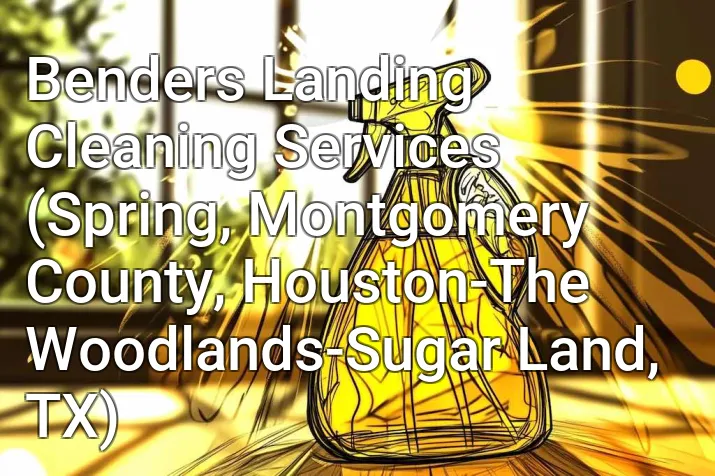 Benders Landing Cleaning Services (Spring, Montgomery County, Houston-The Woodlands-Sugar Land, TX)