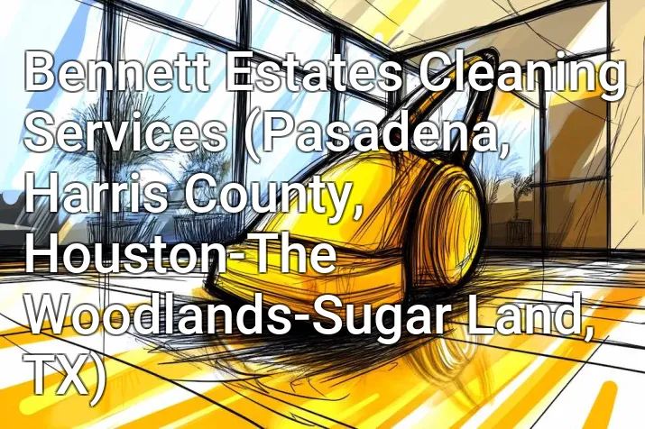 Bennett Estates Cleaning Services (Pasadena, Harris County, Houston-The Woodlands-Sugar Land, TX)