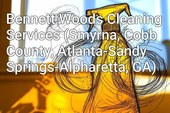 Bennett Woods Cleaning Services (Smyrna, Cobb County, Atlanta-Sandy Springs-Alpharetta, GA)