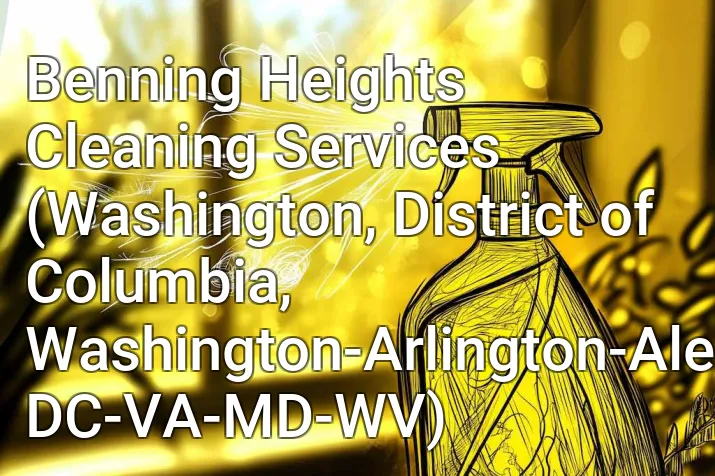Benning Heights Cleaning Services (Washington, District of Columbia, Washington-Arlington-Alexandria, DC-VA-MD-WV)