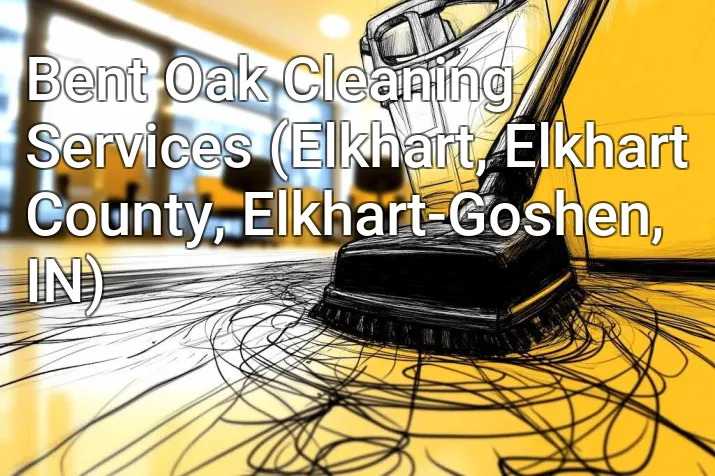 Bent Oak Cleaning Services (Elkhart, Elkhart County, Elkhart-Goshen, IN)