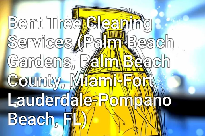 Bent Tree Cleaning Services (Palm Beach Gardens, Palm Beach County, Miami-Fort Lauderdale-Pompano Beach, FL)