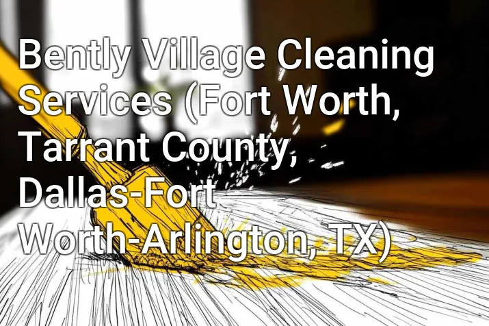 Bently Village Cleaning Services (Fort Worth, Tarrant County, Dallas-Fort Worth-Arlington, TX)