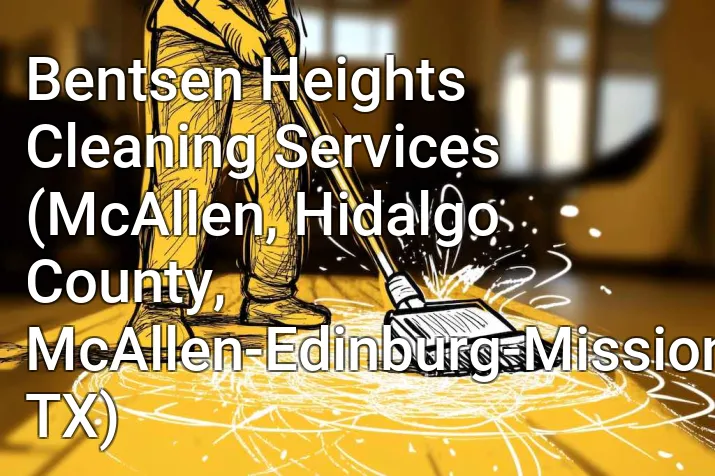 Bentsen Heights Cleaning Services (McAllen, Hidalgo County, McAllen-Edinburg-Mission, TX)