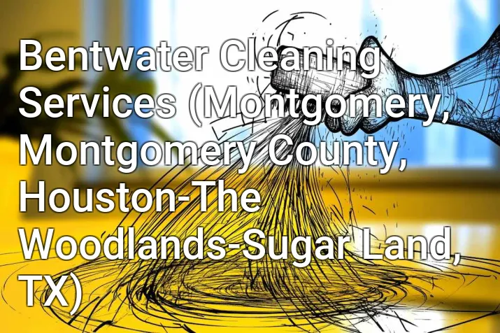 Bentwater Cleaning Services (Montgomery, Montgomery County, Houston-The Woodlands-Sugar Land, TX)