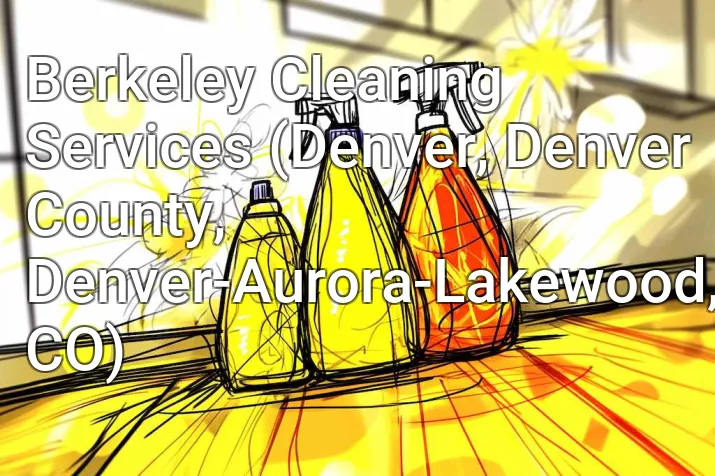 Berkeley Cleaning Services (Denver, Denver County, Denver-Aurora-Lakewood, CO)