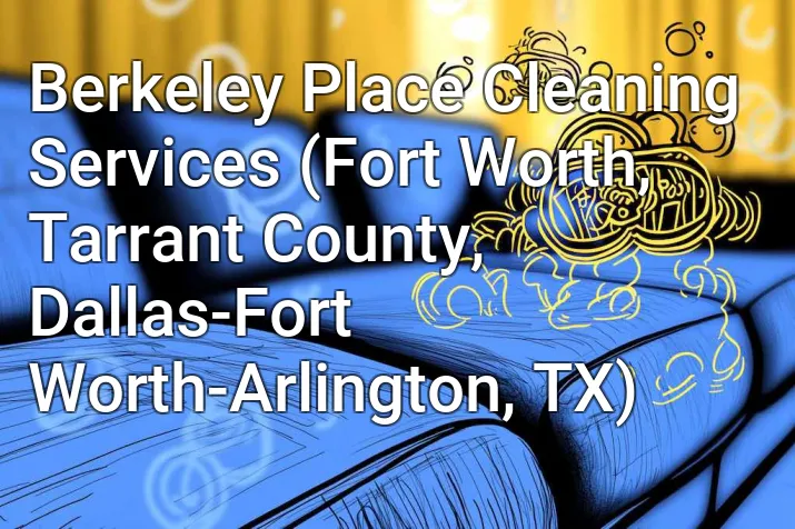 Berkeley Place Cleaning Services (Fort Worth, Tarrant County, Dallas-Fort Worth-Arlington, TX)
