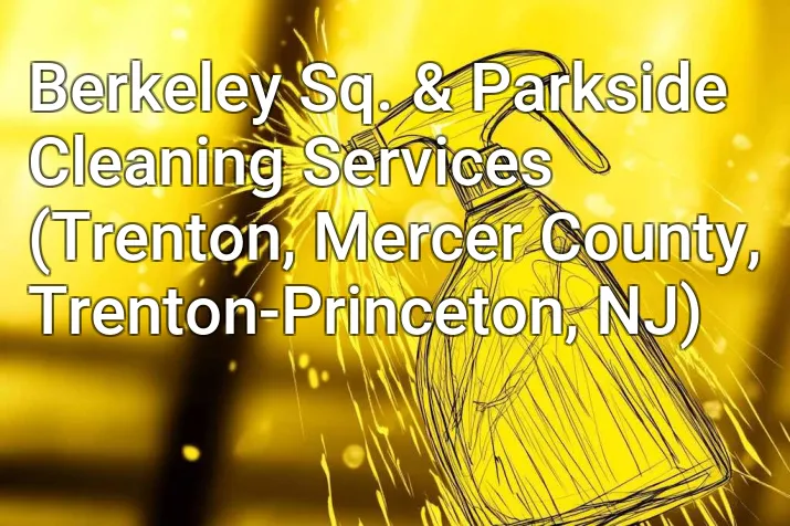 Berkeley Sq. & Parkside Cleaning Services (Trenton, Mercer County, Trenton-Princeton, NJ)