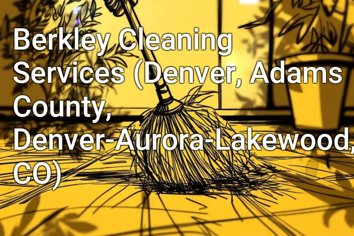 Berkley Cleaning Services (Denver, Adams County, Denver-Aurora-Lakewood, CO)