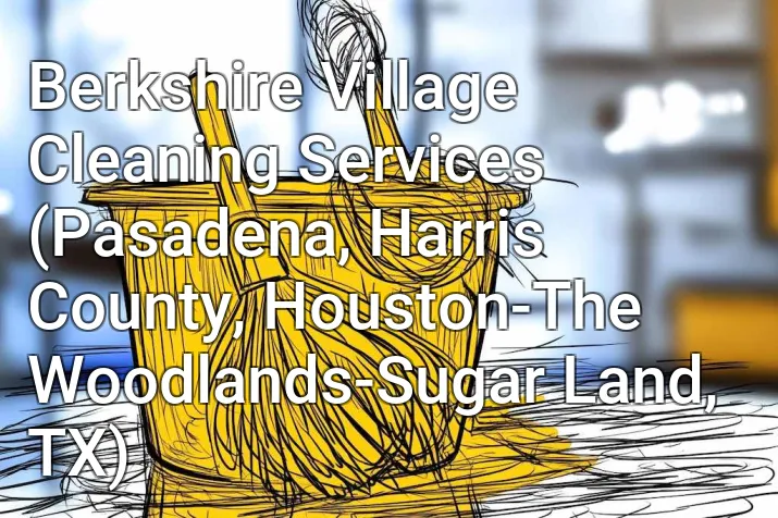 Berkshire Village Cleaning Services (Pasadena, Harris County, Houston-The Woodlands-Sugar Land, TX)