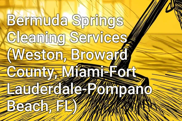 Bermuda Springs Cleaning Services (Weston, Broward County, Miami-Fort Lauderdale-Pompano Beach, FL)