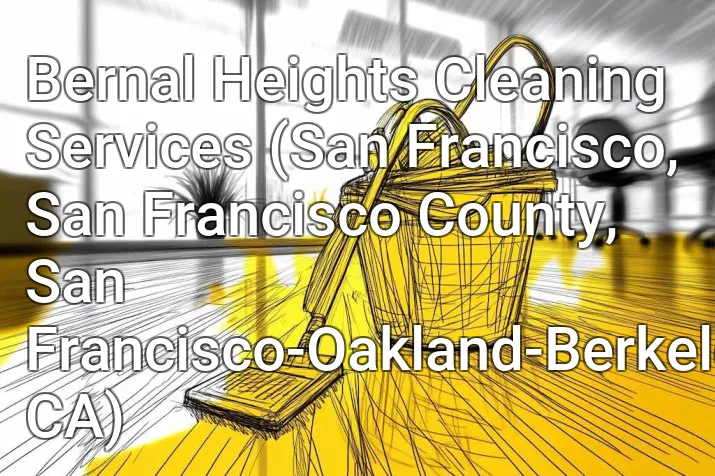 Bernal Heights Cleaning Services (San Francisco, San Francisco County, San Francisco-Oakland-Berkeley, CA)