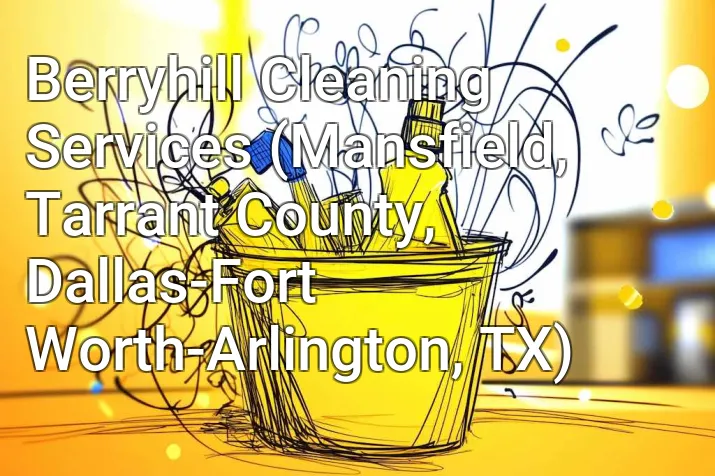 Berryhill Cleaning Services (Mansfield, Tarrant County, Dallas-Fort Worth-Arlington, TX)