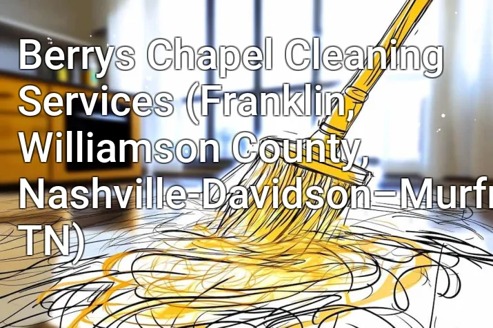 Berrys Chapel Cleaning Services (Franklin, Williamson County, Nashville-Davidson–Murfreesboro–Franklin, TN)