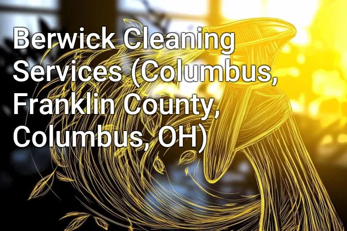 Berwick Cleaning Services (Columbus, Franklin County, Columbus, OH)